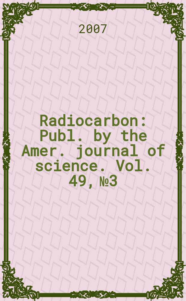 Radiocarbon : Publ. by the Amer. journal of science. Vol. 49, № 3