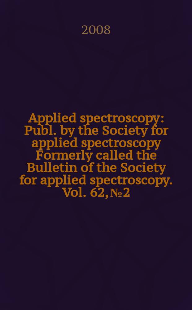 Applied spectroscopy : Publ. by the Society for applied spectroscopy Formerly called the Bulletin of the Society for applied spectroscopy. Vol. 62, № 2