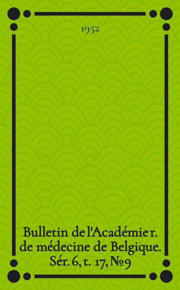 Bulletin de l'Académie r. de médecine de Belgique. Sér. 6, t. 17, № 9