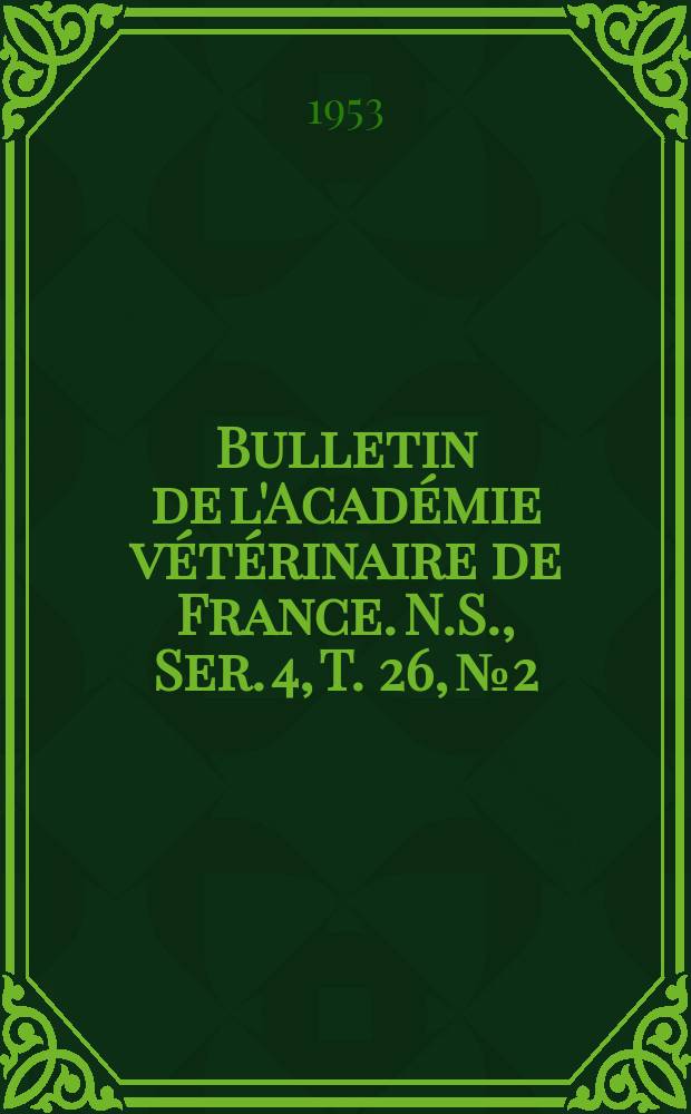 Bulletin de l'Académie vétérinaire de France. N.S., [Ser. 4], T. 26, № 2