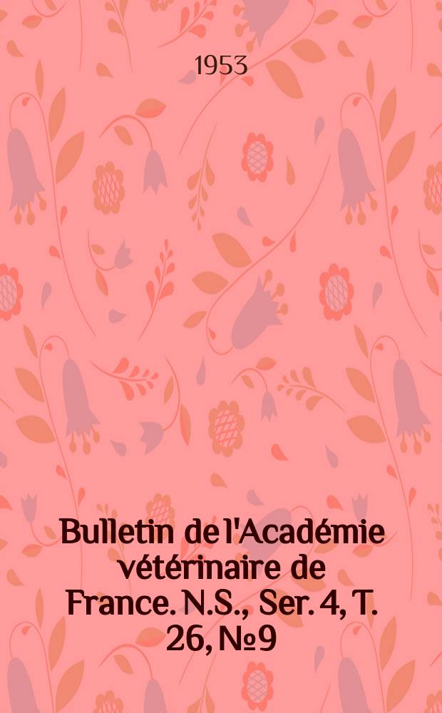 Bulletin de l'Acad&eacute;mie v&eacute;t&eacute;rinaire de France. N.S., [Ser. 4], T. 26, № 9