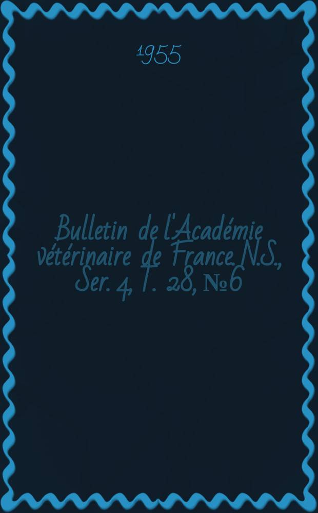 Bulletin de l'Académie vétérinaire de France. N.S., [Ser. 4], T. 28, № 6