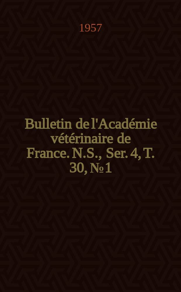 Bulletin de l'Académie vétérinaire de France. N.S., [Ser. 4], T. 30, № 1