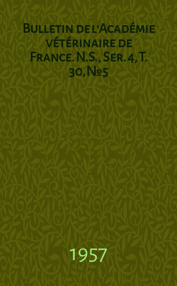 Bulletin de l'Académie vétérinaire de France. N.S., [Ser. 4], T. 30, № 5
