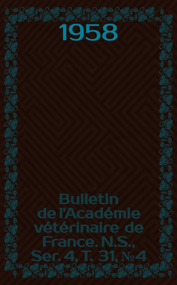 Bulletin de l'Acad&eacute;mie v&eacute;t&eacute;rinaire de France. N.S., [Ser. 4], T. 31, № 4
