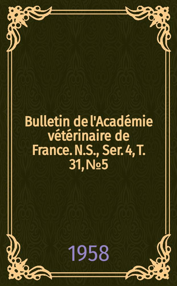 Bulletin de l'Académie vétérinaire de France. N.S., [Ser. 4], T. 31, № 5