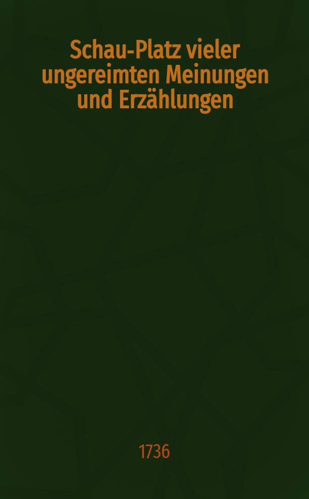 Schau-Platz vieler ungereimten Meinungen und Erzählungen