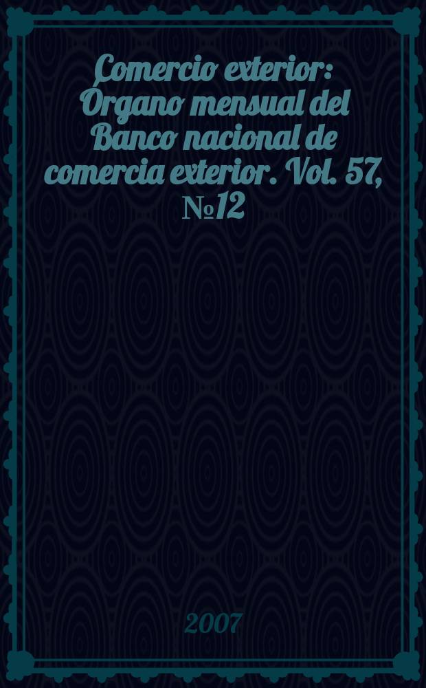 Comercio exterior : Órgano mensual del Banco nacional de comercia exterior. Vol. 57, № 12
