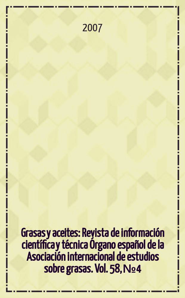 Grasas y aceites : Revista de información científica y técnica Órgano español de la Asociación internacional de estudios sobre grasas. Vol. 58, № 4