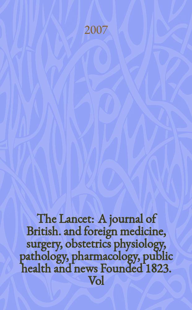 The Lancet : A journal of British. and foreign medicine, surgery, obstetrics physiology, pathology, pharmacology , public health and news Founded 1823. Vol. 370, № 9594
