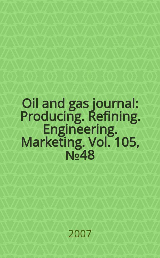 Oil and gas journal : Producing. Refining. Engineering. Marketing. Vol. 105, № 48