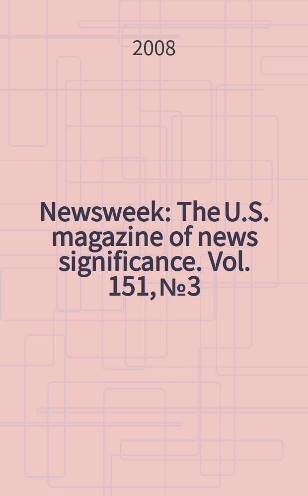 Newsweek : The U.S. magazine of news significance. Vol. 151, № 3