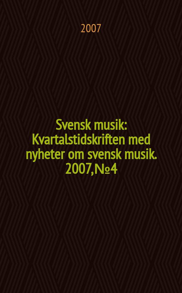 Svensk musik : Kvartalstidskriften med nyheter om svensk musik. 2007, № 4