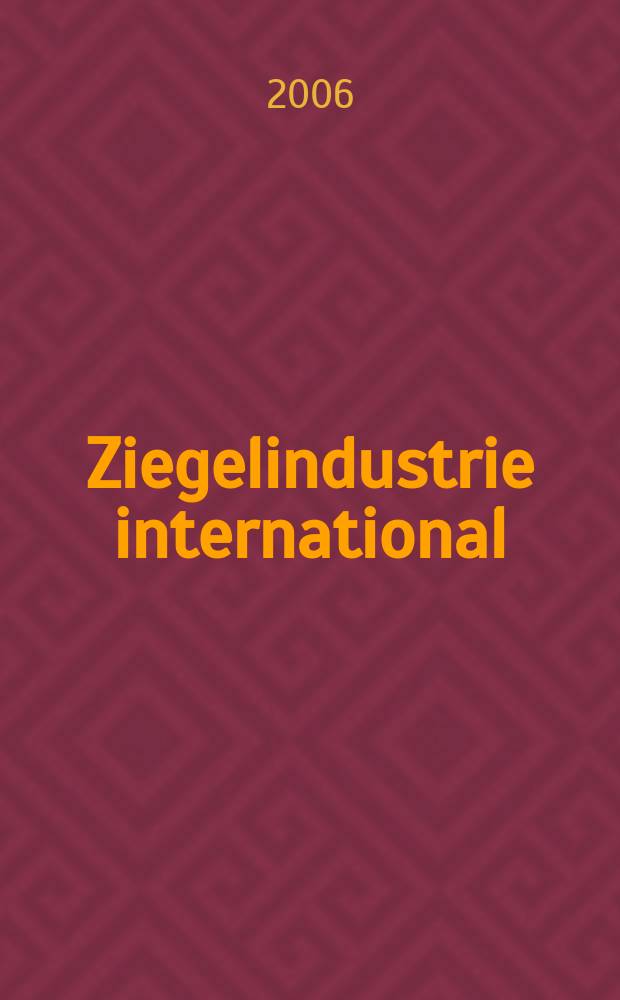 Ziegelindustrie international : Ztschr. für die Ziegel-, Baukeramik-, Feuerfest -und Steinzeugröhren-Industrie. Jg. 58 2006, № 3