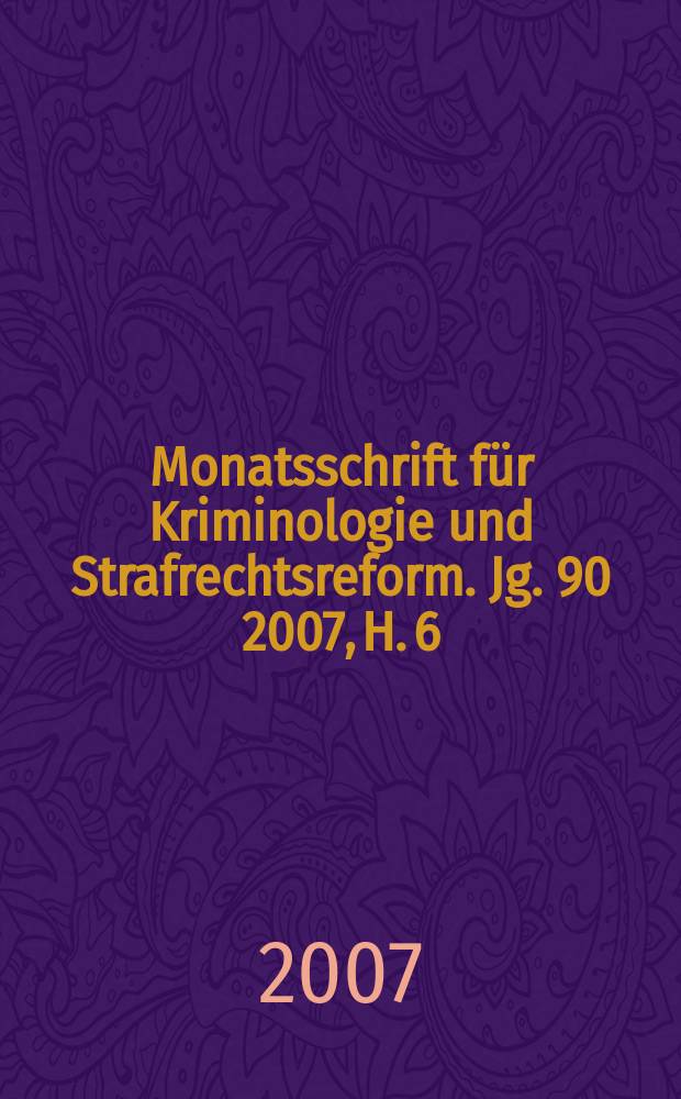 Monatsschrift für Kriminologie und Strafrechtsreform. Jg. 90 2007, H. 6