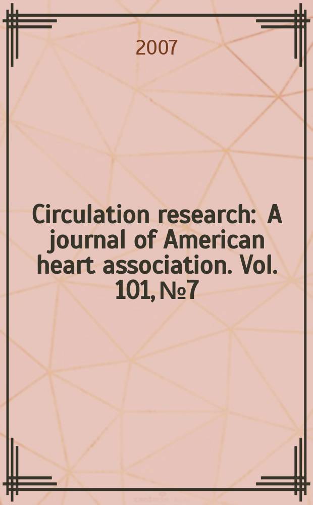 Circulation research : A journal of American heart association. Vol. 101, № 7