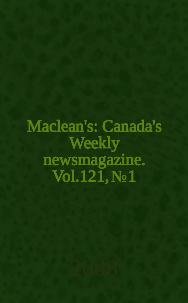 Maclean's : Canada's Weekly newsmagazine. Vol.121, № 1