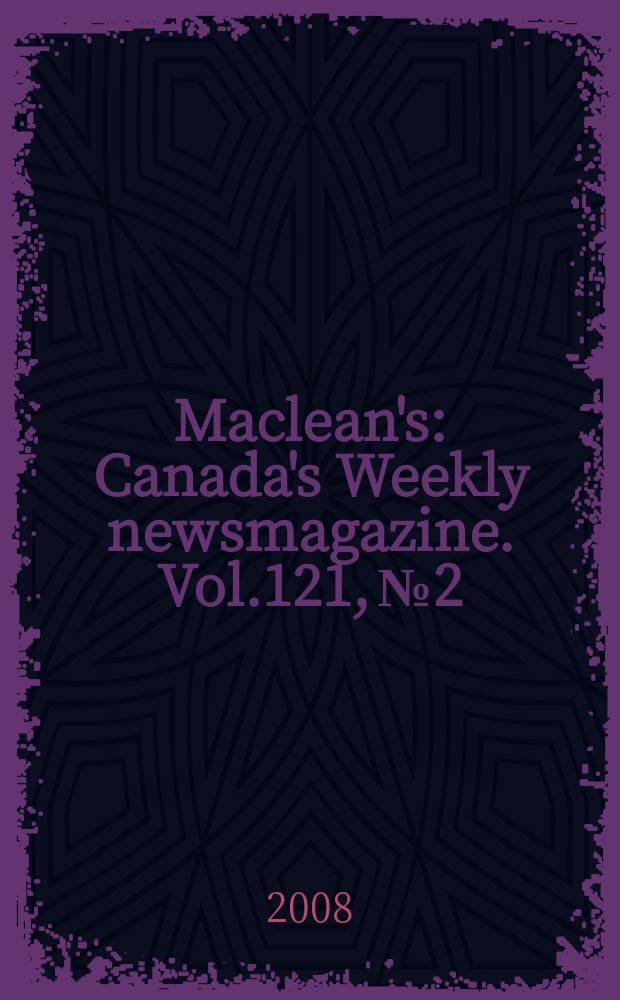 Maclean's : Canada's Weekly newsmagazine. Vol.121, № 2