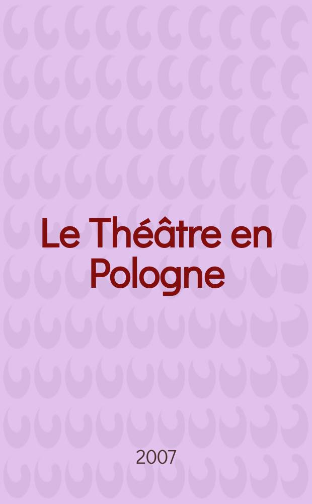 Le Théâtre en Pologne : Bulletin mensuel du Centre polonais de l'Inst. international du théâtre Ed. française. A. 49 2007, № 3/4 (451/452)