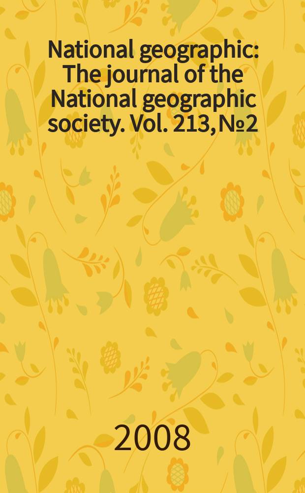 National geographic : The journal of the National geographic society. Vol. 213, № 2