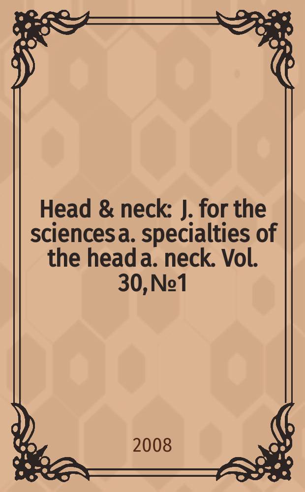 Head & neck : J. for the sciences a. specialties of the head a. neck. Vol. 30, № 1
