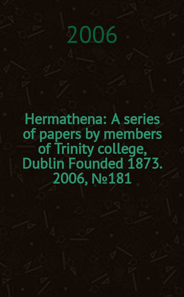 Hermathena : A series of papers by members of Trinity college, Dublin Founded 1873. 2006, № 181 : In honour of George Huxley