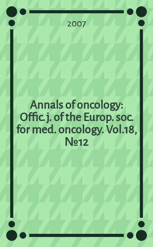 Annals of oncology : Offic. j. of the Europ. soc. for med. oncology. Vol.18, № 12