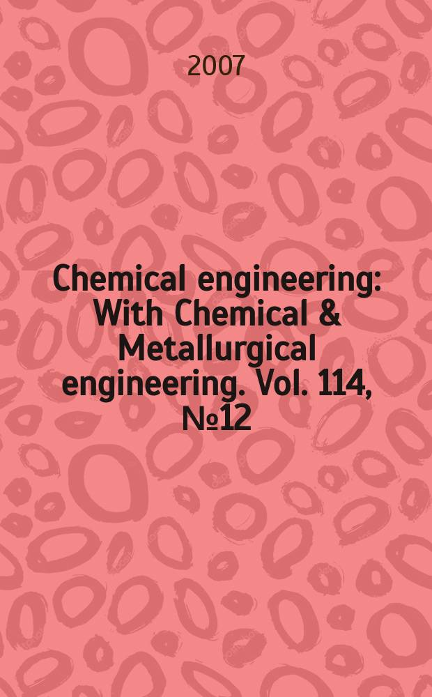 Chemical engineering : With Chemical & Metallurgical engineering. Vol. 114, № 12
