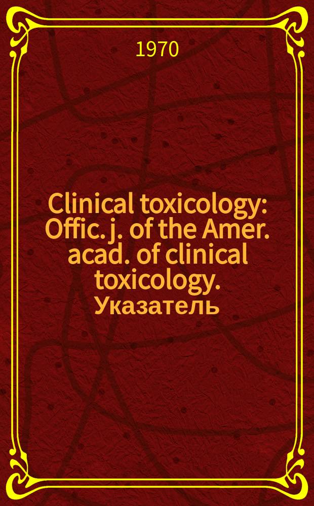 Clinical toxicology : Offic. j. of the Amer. acad. of clinical toxicology. Указатель