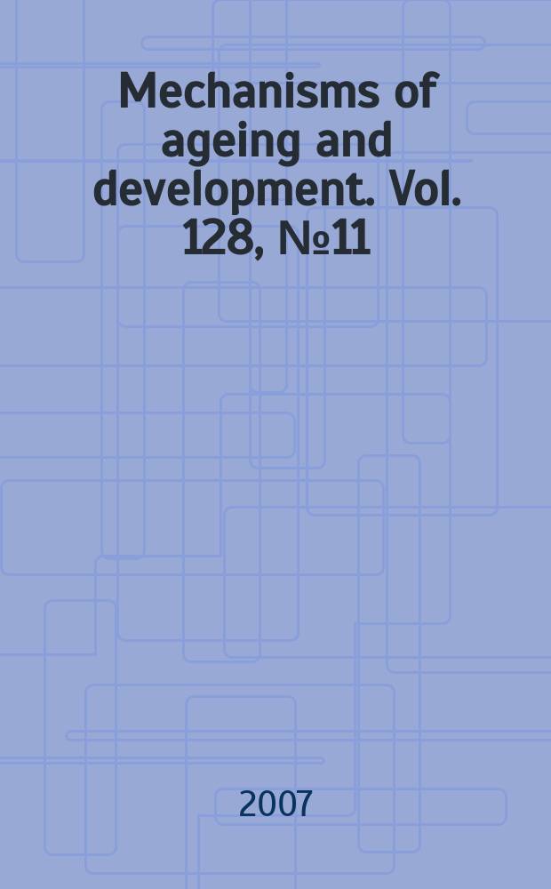 Mechanisms of ageing and development. Vol. 128, № 11/12
