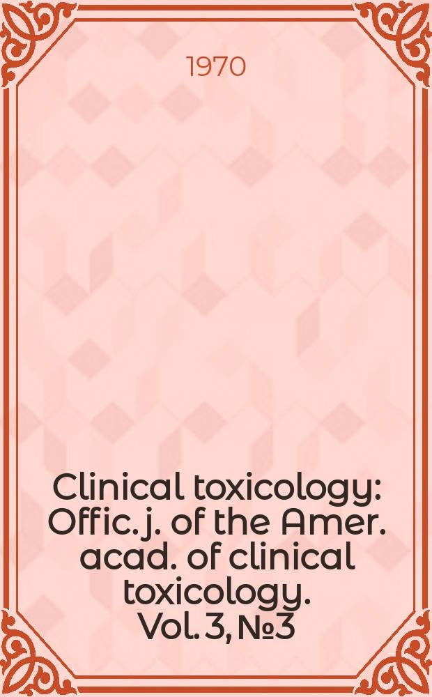 Clinical toxicology : Offic. j. of the Amer. acad. of clinical toxicology. Vol. 3, № 3