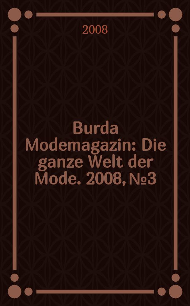 Burda Modemagazin : Die ganze Welt der Mode. 2008, № 3