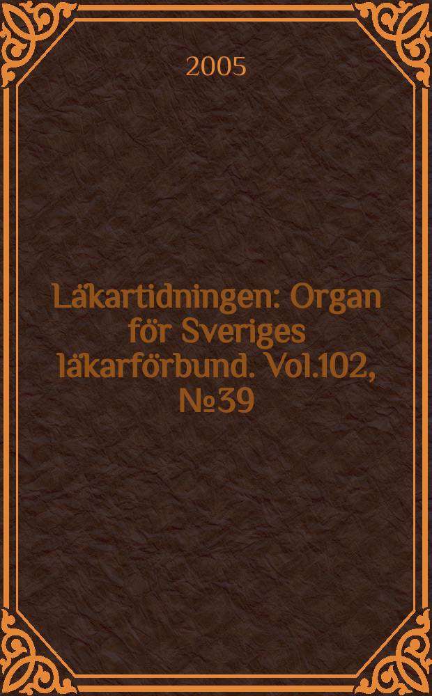 Läkartidningen : Organ för Sveriges läkarförbund. Vol.102, № 39