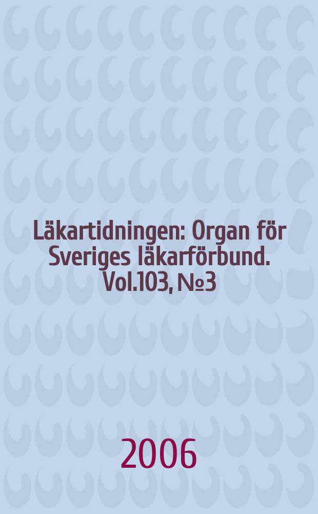L&auml;kartidningen : Organ f&ouml;r Sveriges l&auml;karf&ouml;rbund. Vol.103, № 3