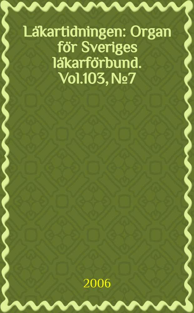 Läkartidningen : Organ för Sveriges läkarförbund. Vol.103, № 7