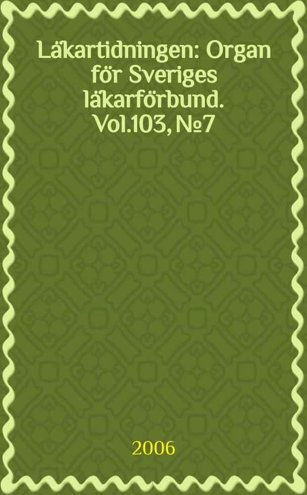 Läkartidningen : Organ för Sveriges läkarförbund. Vol.103, № 7