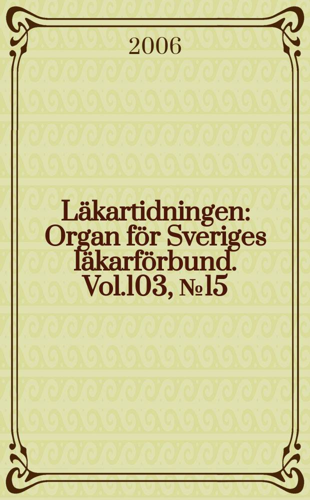 Läkartidningen : Organ för Sveriges läkarförbund. Vol.103, № 15