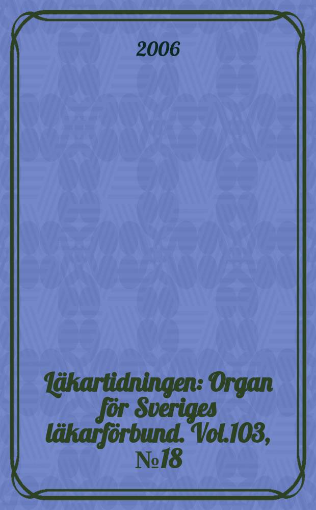 L&auml;kartidningen : Organ f&ouml;r Sveriges l&auml;karf&ouml;rbund. Vol.103, № 18
