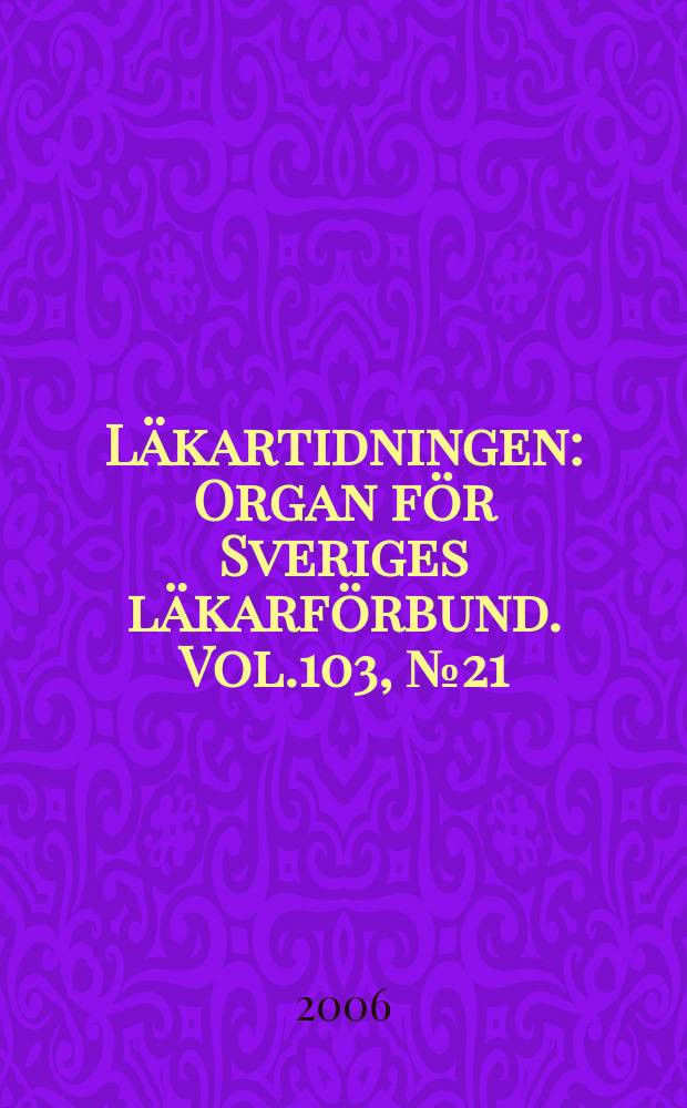 L&auml;kartidningen : Organ f&ouml;r Sveriges l&auml;karf&ouml;rbund. Vol.103, № 21