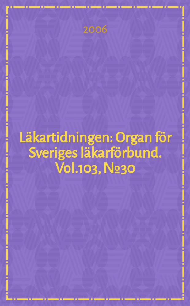 Läkartidningen : Organ för Sveriges läkarförbund. Vol.103, № 30