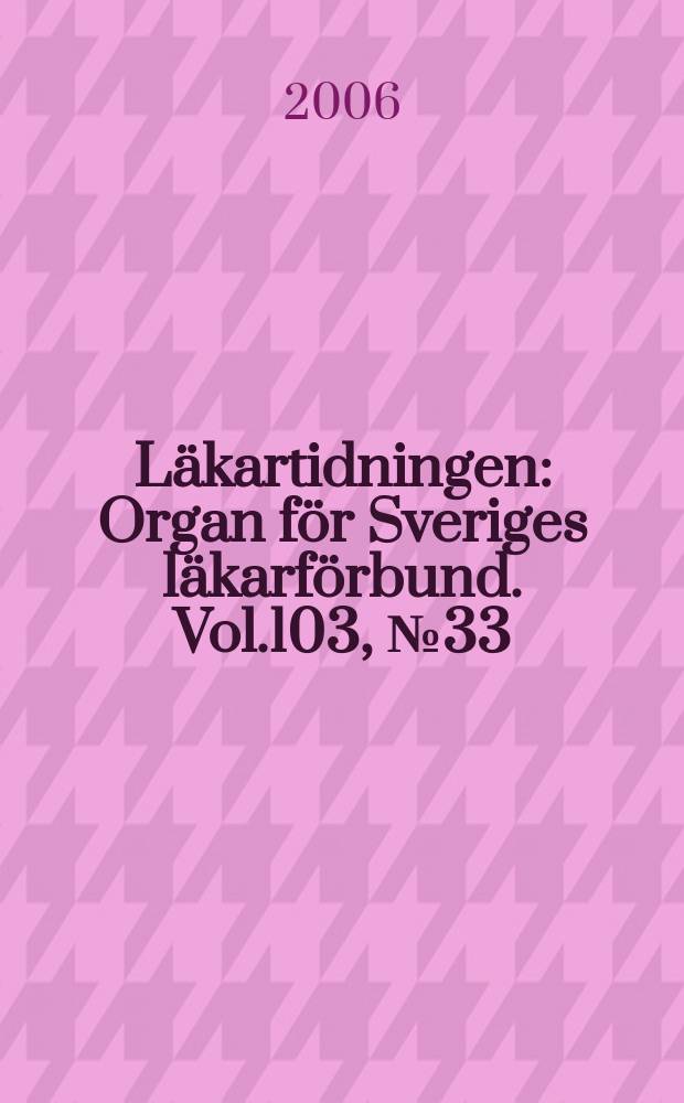 Läkartidningen : Organ för Sveriges läkarförbund. Vol.103, № 33