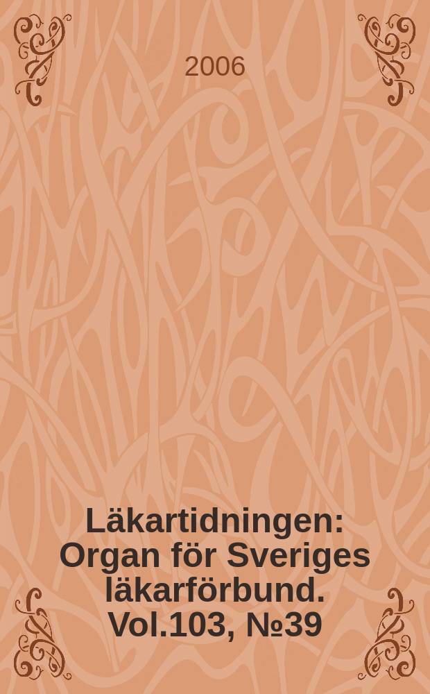 Läkartidningen : Organ för Sveriges läkarförbund. Vol.103, № 39