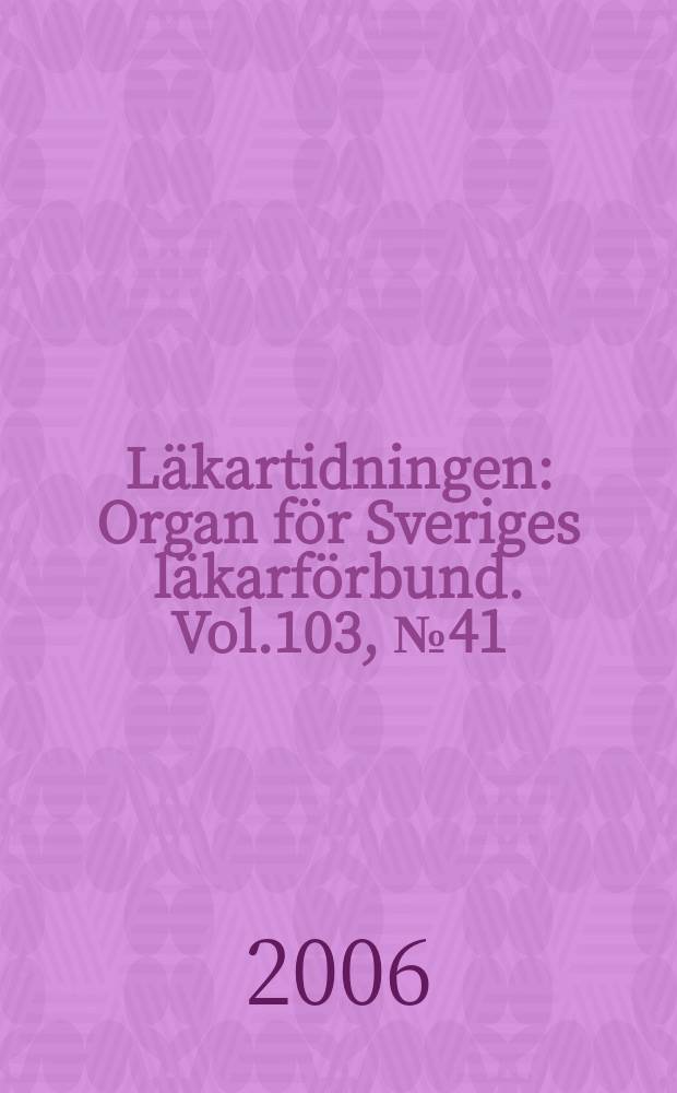 Läkartidningen : Organ för Sveriges läkarförbund. Vol.103, № 41