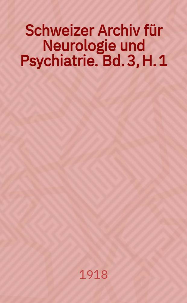 Schweizer Archiv für Neurologie und Psychiatrie. Bd. 3, H. 1
