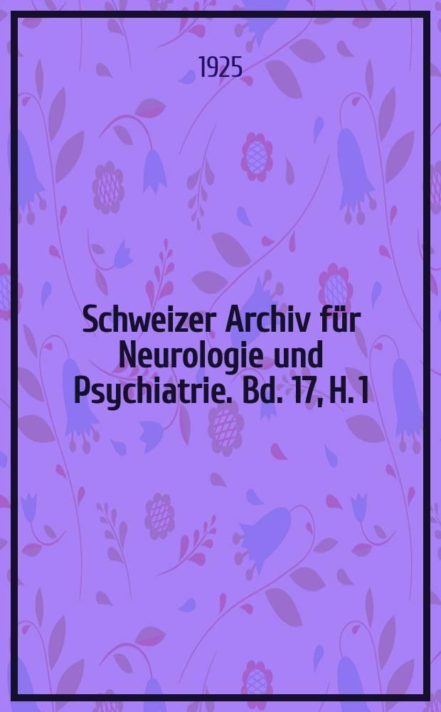 Schweizer Archiv für Neurologie und Psychiatrie. Bd. 17, H. 1
