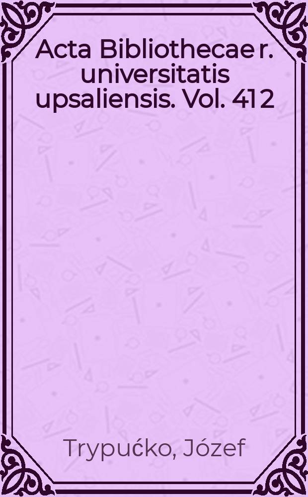Acta Bibliothecae r. universitatis upsaliensis. Vol. 41 [2] : The catalogue of the book collection of the Jesuit college in Braniewo held in the University library in Uppsala