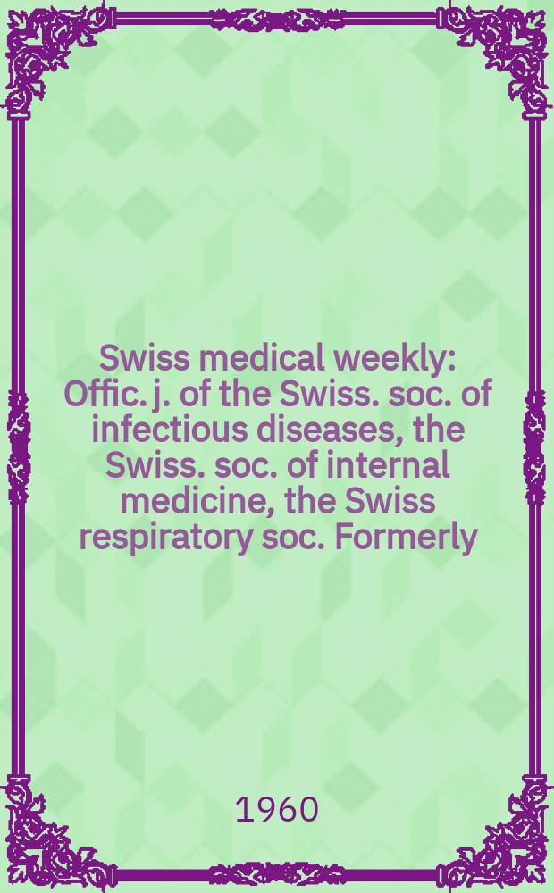 Swiss medical weekly : Offic. j. of the Swiss. soc. of infectious diseases, the Swiss. soc. of internal medicine, the Swiss respiratory soc. Formerly: Schweiz. med. Wochenschr. Jg. 90 1960, указатель