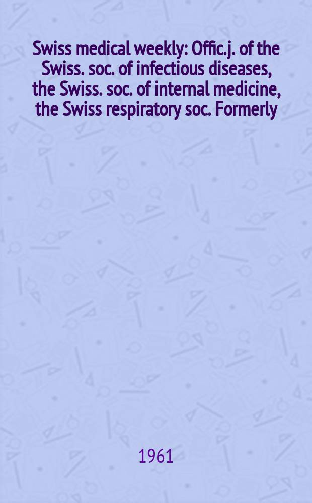 Swiss medical weekly : Offic. j. of the Swiss. soc. of infectious diseases, the Swiss. soc. of internal medicine, the Swiss respiratory soc. Formerly: Schweiz. med. Wochenschr. Jg. 91 1961, № 12