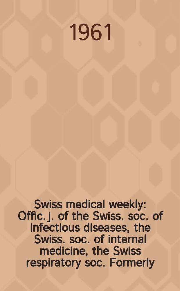 Swiss medical weekly : Offic. j. of the Swiss. soc. of infectious diseases, the Swiss. soc. of internal medicine, the Swiss respiratory soc. Formerly: Schweiz. med. Wochenschr. Jg. 91 1961, № 17