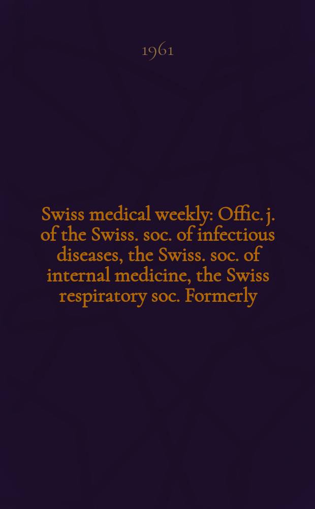 Swiss medical weekly : Offic. j. of the Swiss. soc. of infectious diseases, the Swiss. soc. of internal medicine, the Swiss respiratory soc. Formerly: Schweiz. med. Wochenschr. Jg. 91 1961, № 20